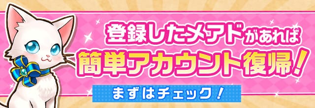 登録したメアドがあれば簡単アカウント復帰！