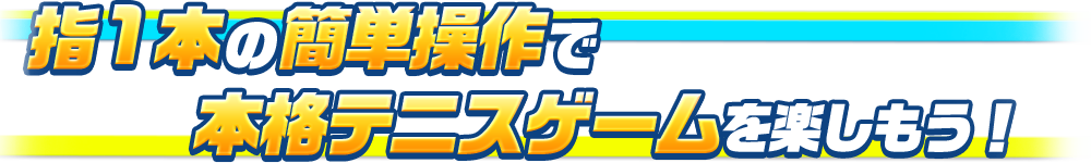 指1本の簡単操作で本格テニスゲームを楽しもう！